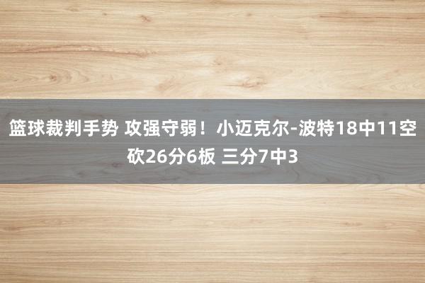 篮球裁判手势 攻强守弱！小迈克尔-波特18中11空砍26分6板 三分7中3