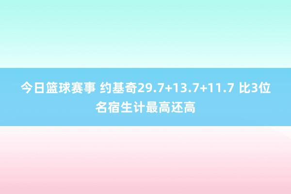 今日篮球赛事 约基奇29.7+13.7+11.7 比3位名宿生计最高还高