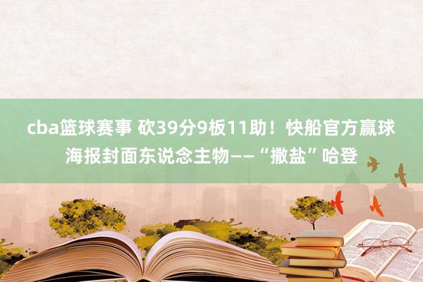 cba篮球赛事 砍39分9板11助！快船官方赢球海报封面东说念主物——“撒盐”哈登