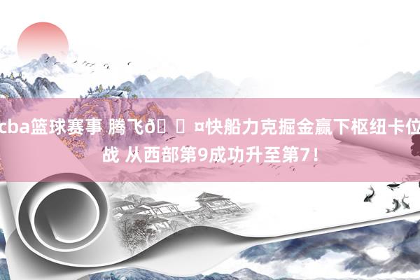 cba篮球赛事 腾飞😤快船力克掘金赢下枢纽卡位战 从西部第9成功升至第7！