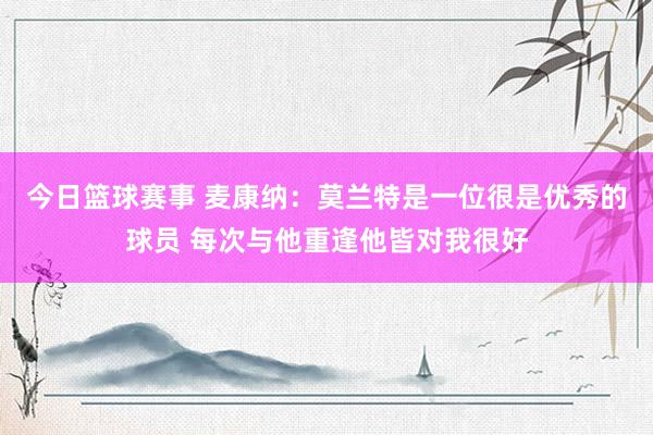 今日篮球赛事 麦康纳：莫兰特是一位很是优秀的球员 每次与他重逢他皆对我很好