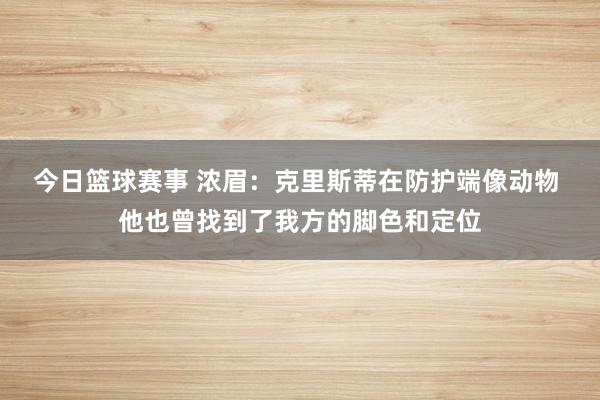 今日篮球赛事 浓眉：克里斯蒂在防护端像动物 他也曾找到了我方的脚色和定位