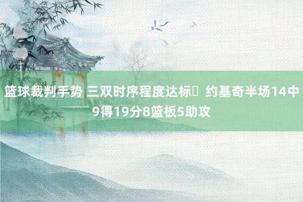 篮球裁判手势 三双时序程度达标✔约基奇半场14中9得19分8篮板5助攻