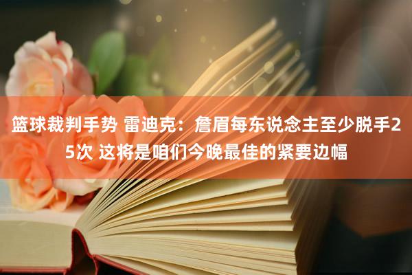 篮球裁判手势 雷迪克：詹眉每东说念主至少脱手25次 这将是咱们今晚最佳的紧要边幅