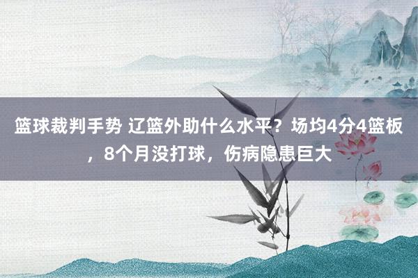 篮球裁判手势 辽篮外助什么水平？场均4分4篮板，8个月没打球，伤病隐患巨大